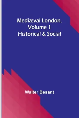 Stredoveký Londýn, zväzok 1: Historické a sociálne - Medival London, Volume 1: Historical & Social