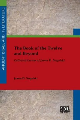 Kniha Dvanástich a ďalej: Nogalského: zbierka esejí Jamesa D. Nogalského - The Book of the Twelve and Beyond: Collected Essays of James D. Nogalski