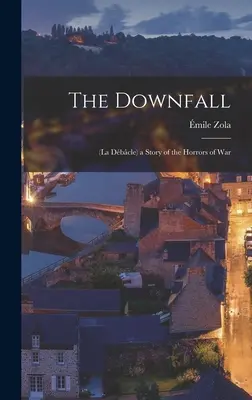 Pád: (La Dbcle) príbeh o hrôzach vojny - The Downfall: (La Dbcle) a Story of the Horrors of War