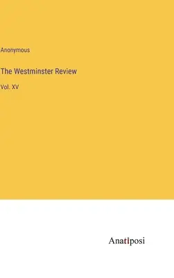 The Westminster Review: XV. - The Westminster Review: Vol. XV