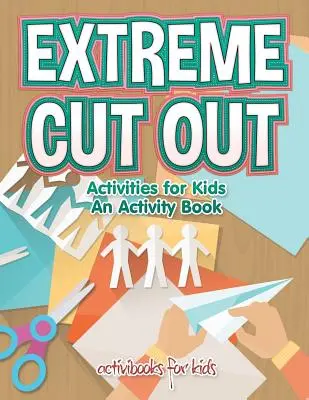 Extrémne vystrihovačky pre deti, kniha aktivít - Extreme Cut out Activities for Kids, an Activity Book