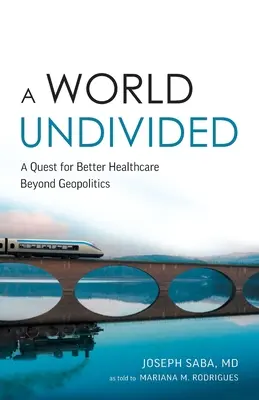 Nerozdelený svet: Nejednotný svet: hľadanie lepšej zdravotnej starostlivosti mimo geopolitiky - A World Undivided: A Quest for Better Healthcare Beyond Geopolitics