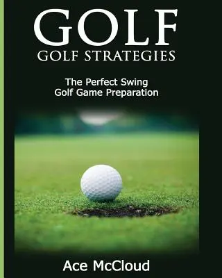 Golf: Golfové stratégie: Dokonalý švih: Príprava na golfovú hru - Golf: Golf Strategies: The Perfect Swing: Golf Game Preparation