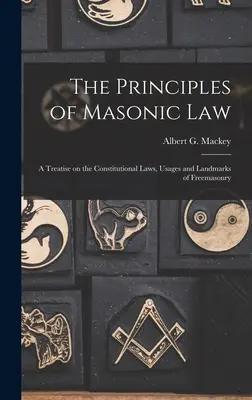Zásady slobodomurárskeho práva: Zásady slobodomurárstva: pojednanie o ústavných zákonoch, zvyklostiach a pamiatkach slobodomurárstva - The Principles of Masonic Law: A Treatise on the Constitutional Laws, Usages and Landmarks of Freemasonry