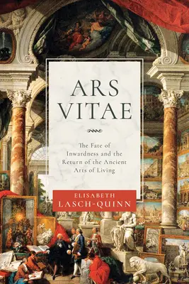 Ars Vitae: Osud vnútornosti a návrat starovekého umenia žiť - Ars Vitae: The Fate of Inwardness and the Return of the Ancient Arts of Living