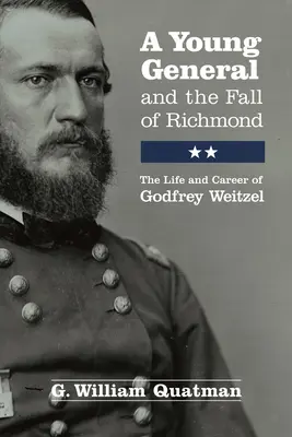 Mladý generál a pád Richmondu: Život a kariéra Godfreya Weitzela - A Young General and the Fall of Richmond: The Life and Career of Godfrey Weitzel