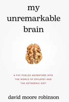 Môj neobyčajný mozog: Tukom poháňané dobrodružstvo vo svete epilepsie a ketogénnej diéty - My Unremarkable Brain: A Fat-Fueled Adventure into the World of Epilepsy and the Ketogenic Diet