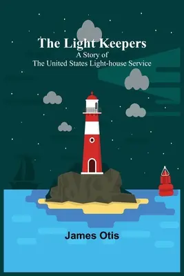 Strážcovia svetla: Príbeh o službe záchranárov v Spojených štátoch - The Light Keepers: A Story of the United States Light-house Service