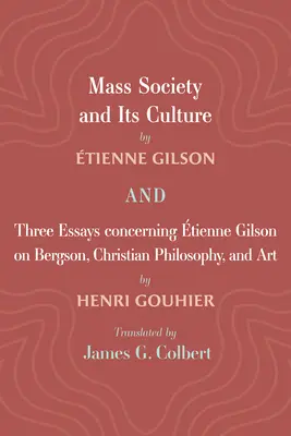 Masová spoločnosť a jej kultúra a tri eseje týkajúce sa Etienna Gilsona o Bergsonovi, kresťanskej filozofii a umení - Mass Society and Its Culture, and Three Essays Concerning Etienne Gilson on Bergson, Christian Philosophy, and Art