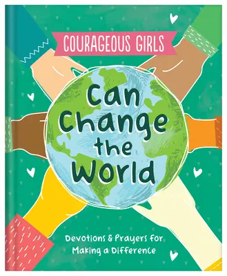 Odvážne dievčatá môžu zmeniť svet: Modlitby a pobožnosti pre ženy, ktoré chcú zmeniť svet - Courageous Girls Can Change the World: Devotions and Prayers for Making a Difference