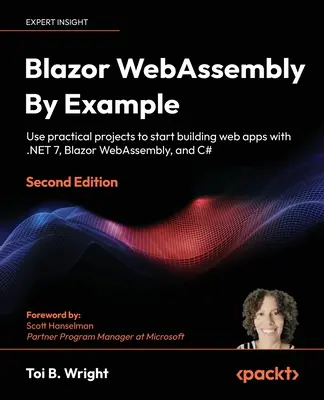 Blazor WebAssembly by Example - Second Edition: Pomocou praktických projektov môžete začať vytvárať webové aplikácie pomocou .NET 7, Blazor WebAssembly a jazyka C#. - Blazor WebAssembly By Example - Second Edition: Use practical projects to start building web apps with .NET 7, Blazor WebAssembly, and C#