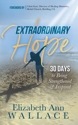 Neobyčajná nádej: 30 dní na posilnenie a inšpiráciu - Extraordinary Hope: 30 Days to Being Strengthened and Inspired