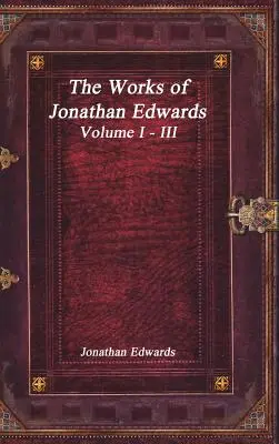 Diela Jonathana Edwardsa: Diel I - III - The Works of Jonathan Edwards: Volume I - III