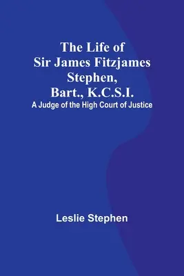 Život sira Jamesa Fitzjamsa Stephena, Barta, K.C.S.I.: sudca Najvyššieho súdu - The Life of Sir James Fitzjames Stephen, Bart., K.C.S.I.: A Judge of the High Court of Justice