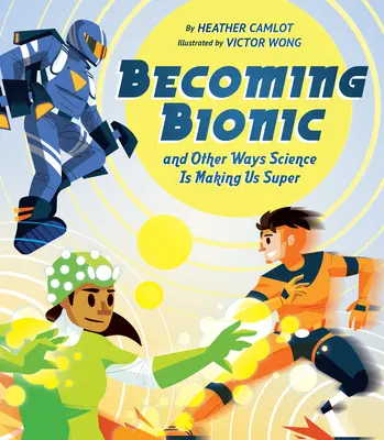 Stať sa bionickým a ďalšie spôsoby, ako nás veda robí super - Becoming Bionic and Other Ways Science Is Making Us Super