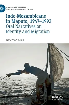 Indovia v Mapute, 1947-1992: Ústne rozprávanie o identite a migrácii - Indo-Mozambicans in Maputo, 1947-1992: Oral Narratives on Identity and Migration