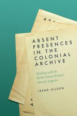 Neprítomnosť v koloniálnom archíve: Akustické dedičstvo berlínskeho zvukového archívu - Absent Presences in the Colonial Archive: Dealing with the Berlin Sound Archive's Acoustic Legacies