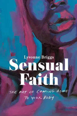 Zmyselná viera: Umenie vrátiť sa domov k svojmu telu - Sensual Faith: The Art of Coming Home to Your Body