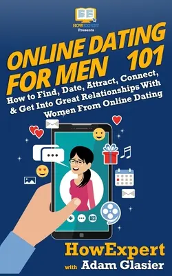 Online zoznamka pre mužov 101: Ako nájsť, randiť, prilákať, nadviazať kontakt a nadviazať skvelý vzťah so ženami z online zoznamky - Online Dating For Men 101: How to Find, Date, Attract, Connect, & Get Into Great Relationships With Women From Online Dating
