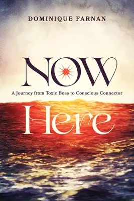Teraz tu: Cesta od toxického šéfa k vedomému spojovateľovi - Now Here: A Journey from Toxic Boss to Conscious Connector