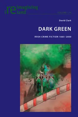 Tmavozelená; írska kriminálna literatúra 1665-2000 - Dark Green; Irish Crime Fiction 1665-2000