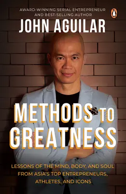 Metódy k veľkosti: Lekcie mysle, tela a duše od najlepších ázijských podnikateľov, športovcov a ikon - Methods to Greatness: Lessons of the Mind, Body, and Soul from Asia's Top Entrepreneurs, Athletes, and Icons