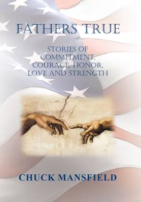 Pravdiví otcovia: Príbehy o oddanosti, odvahe, cti, láske a sile - Fathers True: Stories of Commitment, Courage, Honor, Love and Strength