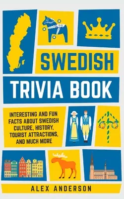 Švédska kniha zaujímavostí: Zaujímavé a zábavné fakty o švédskej kultúre, histórii, turistických atrakciách a mnohom ďalšom - Swedish Trivia Book: Interesting and Fun Facts About Swedish Culture, History, Tourist Attractions, and Much More
