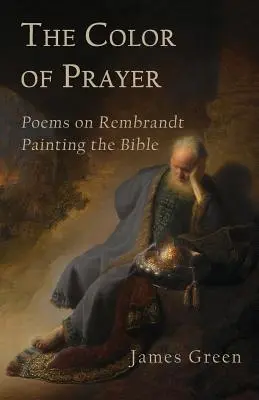 Farba modlitby: Básne o Rembrandtovej maľbe Biblie - The Color of Prayer: Poems on Rembrandt Painting the Bible