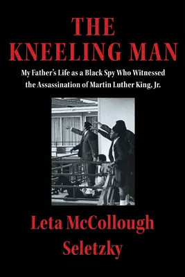 Kľačiaci muž: Kľačiace kolená: život môjho otca ako černošského špióna, ktorý bol svedkom atentátu na Martina Luthera Kinga Jr. - The Kneeling Man: My Father's Life as a Black Spy Who Witnessed the Assassination of Martin Luther King Jr.