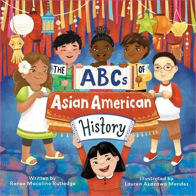 Abeceda ázijsko-americkej histórie: od A po Z všetkých ázijských Američanov, od Bangladéšanov po Vietnamcov - The ABCs of Asian American History: A Celebration from A to Z of All Asian Americans, from Bangladeshi Americans to Vietnamese Americans