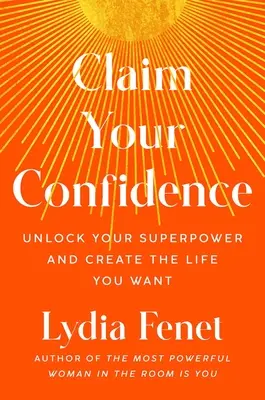Claim Your Confidence: Odomknite svoju superschopnosť a vytvorte si život, po akom túžite - Claim Your Confidence: Unlock Your Superpower and Create the Life You Want