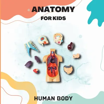 Anatómia ľudského tela pre deti: Úvod do ľudského tela pre deti od 5 rokov / Sprievodca anatómiou ľudského tela pre deti (Science Book for Kids) - Human Body Anatomy for Kids: Human Body Introduction for Children Ages 5 and Up/Kids' Guide to Human Anatomy (Science Book for Kids)