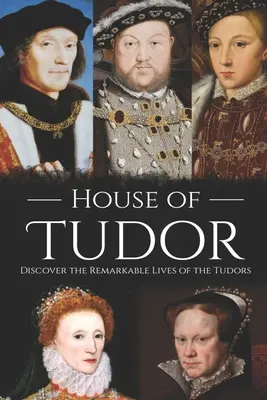 Rod Tudorovcov: Objaviť pozoruhodné životy Tudorovcov - House of Tudor: Discover the Remarkable Lives of the Tudors