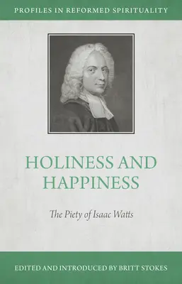 Svätosť a šťastie: Zbožnosť Isaaca Wattsa - Holiness and Happiness: The Piety of Isaac Watts