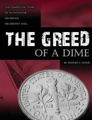 Chamtivosť desiatku: Strhujúci príbeh vynálezcu, jeho sna, jeho osudu - The Greed of a Dime: The Compelling Story of an Inventor, His Dream His Destiny