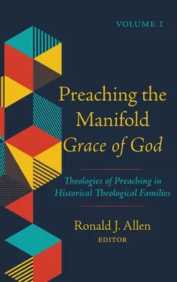 Kázanie o mnohorakej Božej milosti, zväzok 1: Teológie kázania v historických teologických rodinách - Preaching the Manifold Grace of God, Volume 1: Theologies of Preaching in Historical Theological Families