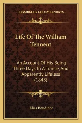 Život Williama Tennenta: (1848): Správa o jeho trojdňovom pobyte v tranze a zjavne bez života - Life Of The William Tennent: An Account Of His Being Three Days In A Trance, And Apparently Lifeless (1848)