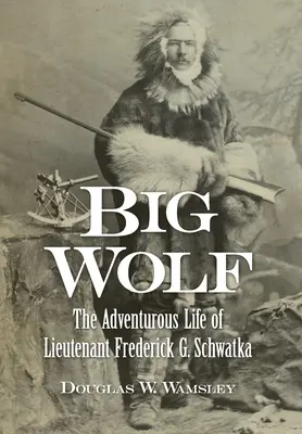 Veľký vlk - Dobrodružný život poručíka Fredericka G. Schwatku - Big Wolf - The Adventurous Life of Lieutenant Frederick G. Schwatka