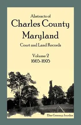 Výpisy zo súdnych a pozemkových záznamov okresu Charles, Maryland: Zväzok 2: 1665-1695 - Abstracts of Charles County, Maryland Court and Land Records: Volume 2: 1665-1695