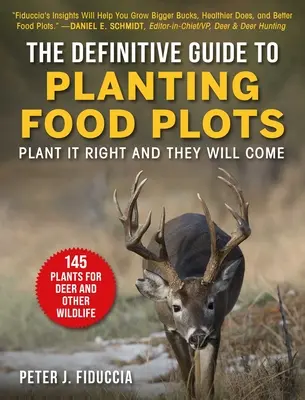 Definitívny sprievodca výsadbou potravných plôch: Príručka: Zasaďte to správne a prídu - The Definitive Guide to Planting Food Plots: Plant It Right and They Will Come
