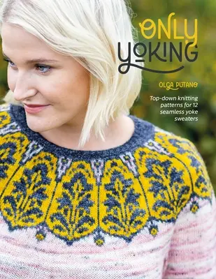 Iba jódlovanie: Vzory na pletenie 12 bezšvových svetrov zhora nadol - Only Yoking: Top Down Knitting Patterns for 12 Seamless Sweaters