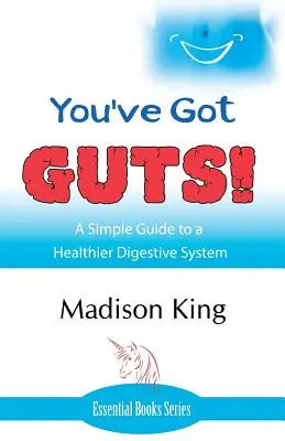 Máš odvahu! Jednoduchý sprievodca zdravším tráviacim systémom - You've Got GUTS! A Simple Guide to a Healthier Digestive System