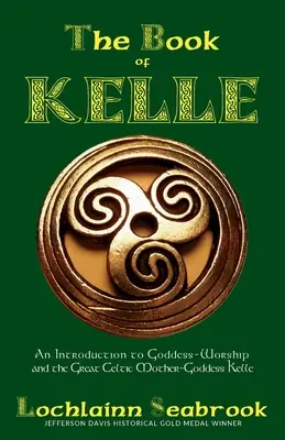 Kniha Kelle: Úvod do uctievania bohyne a veľkej keltskej bohyne matky Kelle - The Book of Kelle: An Introduction to Goddess-Worship and the Great Celtic Mother-Goddess Kelle
