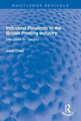 Priemyselné vzťahy v britskom polygrafickom priemysle: The Quest for Security (Hľadanie bezpečnosti) - Industrial Relations in the British Printing Industry: The Quest for Security