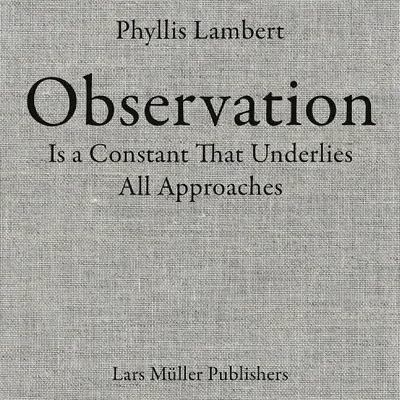 Phyllis Lambert: Pozorovanie je konštanta, ktorá je základom všetkých prístupov - Phyllis Lambert: Observation Is a Constant That Underlies All Approaches