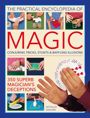 Praktická encyklopédia mágie: Kúzelné triky, kúsky a mätúce ilúzie: 350 vynikajúcich kúzelníckych trikov - The Practical Encyclopedia of Magic: Conjuring Tricks, Stunts & Baffling Illusions: 350 Superb Magician's Deceptions