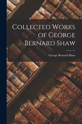 Súborné dielo Georgea Bernarda Shawa - Collected Works of George Bernard Shaw
