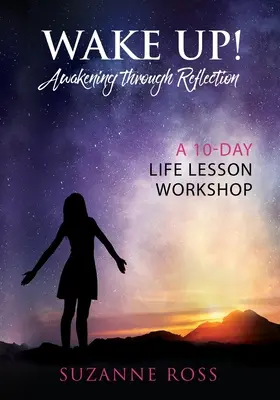 Prebuďte sa! Prebudenie prostredníctvom reflexie: Desaťdňový seminár o životných lekciách - Wake Up! Awakening Through Reflection: A 10-Day Life Lesson Workshop