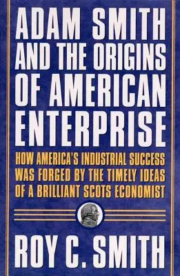 Adam Smith a počiatky amerického podnikania: Ako sa otcovia zakladatelia obrátili na spisy veľkého ekonóma a vytvorili americké hospodárstvo - Adam Smith and the Origins of American Enterprise: How the Founding Fathers Turned to a Great Economist's Writings and Created the American Economy